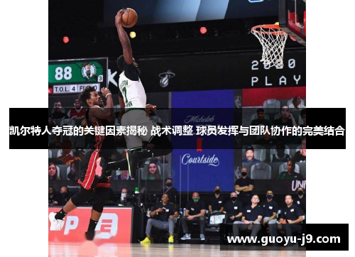 凯尔特人夺冠的关键因素揭秘 战术调整 球员发挥与团队协作的完美结合 凯尔特人夺冠的关键因素揭秘 战术调整 球员发挥与团队协作的完美结合