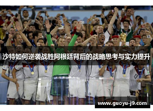 沙特如何逆袭战胜阿根廷背后的战略思考与实力提升