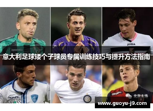 意大利足球矮个子球员专属训练技巧与提升方法指南