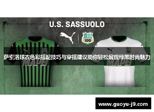 萨索洛球衣色彩搭配技巧与穿搭建议助你轻松展现绿黑时尚魅力 萨索洛球衣色彩搭配技巧与穿搭建议助你轻松展现绿黑时尚魅力