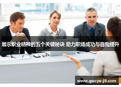 展示职业精神的五个关键秘诀 助力职场成功与自我提升