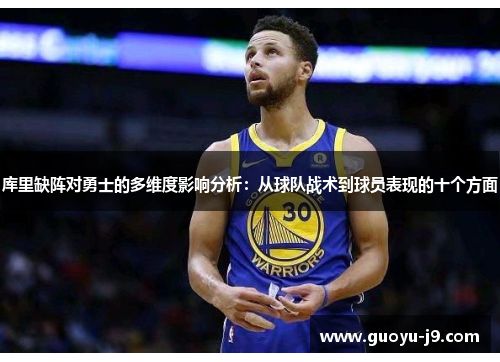 库里缺阵对勇士的多维度影响分析：从球队战术到球员表现的十个方面