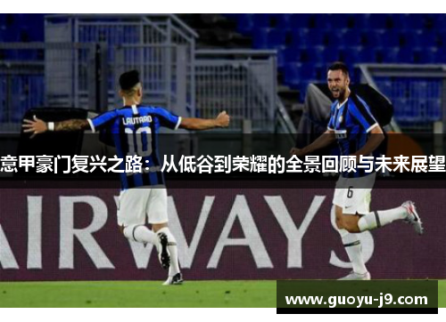 意甲豪门复兴之路：从低谷到荣耀的全景回顾与未来展望