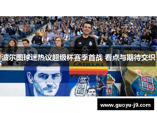 波尔图球迷热议超级杯赛季首战 看点与期待交织