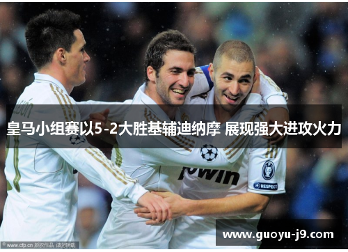 皇马小组赛以5-2大胜基辅迪纳摩 展现强大进攻火力 皇马小组赛以5-2大胜基辅迪纳摩 展现强大进攻火力