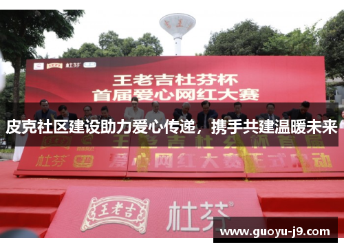 皮克社区建设助力爱心传递,携手共建温暖未来 皮克社区建设助力爱心传递,携手共建温暖未来