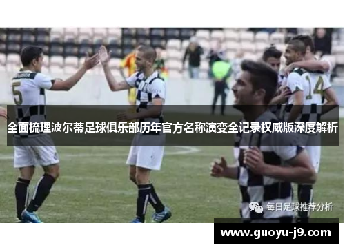 全面梳理波尔蒂足球俱乐部历年官方名称演变全记录权威版深度解析