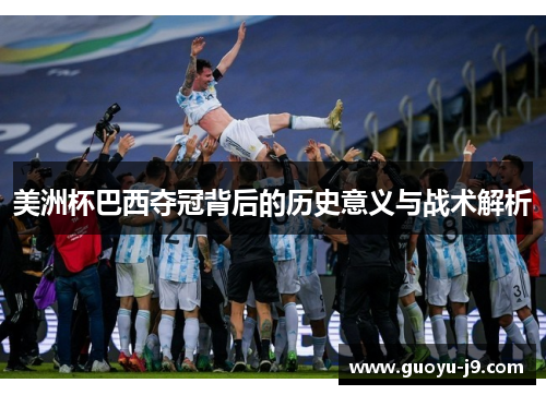 美洲杯巴西夺冠背后的历史意义与战术解析 美洲杯巴西夺冠背后的历史意义与战术解析