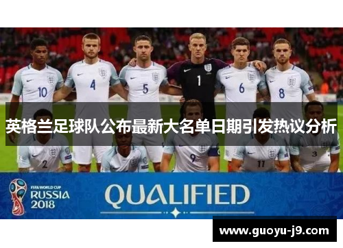 英格兰足球队公布最新大名单日期引发热议分析 英格兰足球队公布最新大名单日期引发热议分析