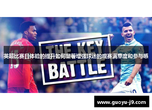英超比赛日体验的提升如何显著增强球迷的观赛满意度和参与感