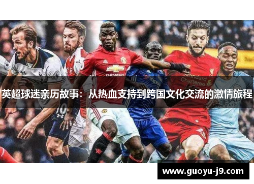 英超球迷亲历故事：从热血支持到跨国文化交流的激情旅程