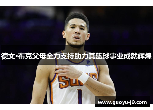 德文·布克父母全力支持助力其篮球事业成就辉煌 德文·布克父母全力支持助力其篮球事业成就辉煌