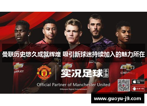 曼联历史悠久成就辉煌 吸引新球迷持续加入的魅力所在