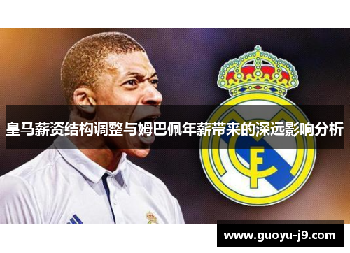 皇马薪资结构调整与姆巴佩年薪带来的深远影响分析