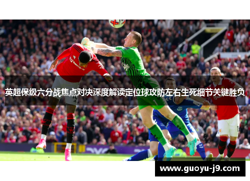 英超保级六分战焦点对决深度解读定位球攻防左右生死细节关键胜负
