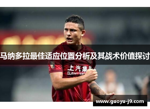 马纳多拉最佳适应位置分析及其战术价值探讨 马纳多拉最佳适应位置分析及其战术价值探讨